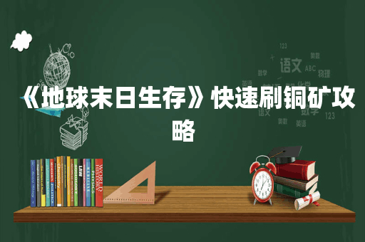 《地球末日生存》快速刷铜矿攻略