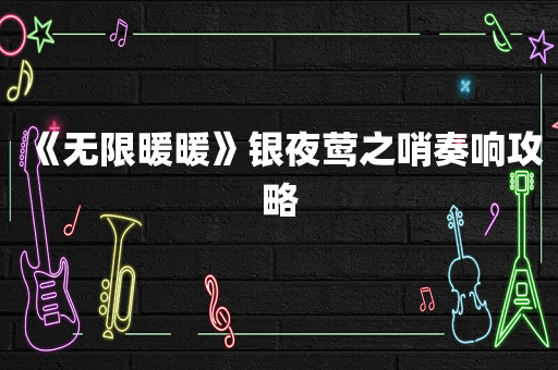 《无限暖暖》银夜莺之哨奏响攻略