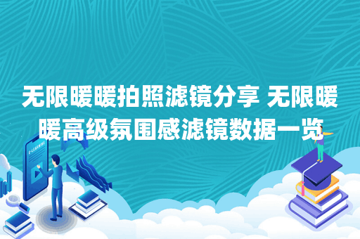 无限暖暖拍照滤镜分享 无限暖暖高级氛围感滤镜数据一览