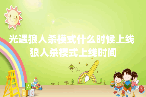 光遇狼人杀模式什么时候上线 狼人杀模式上线时间