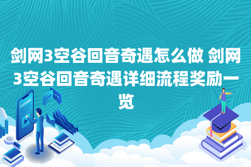 剑网3空谷回音奇遇怎么做 剑网3空谷回音奇遇详细流程奖励一览