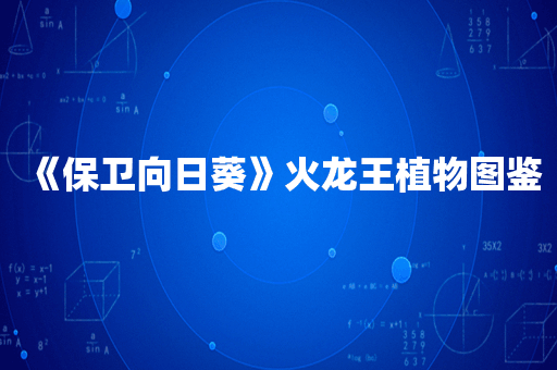 《保卫向日葵》火龙王植物图鉴
