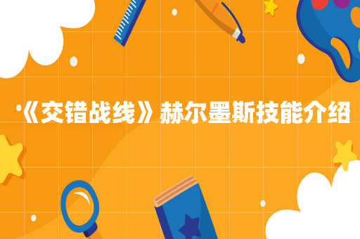 《交错战线》赫尔墨斯技能介绍