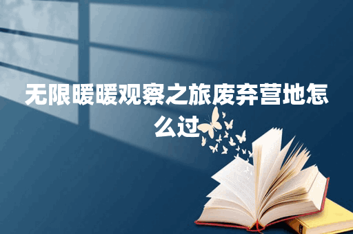 无限暖暖观察之旅废弃营地怎么过