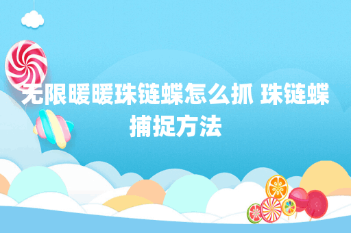 无限暖暖珠链蝶怎么抓 珠链蝶捕捉方法
