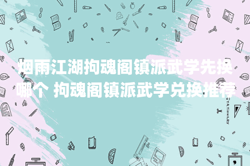 烟雨江湖拘魂阁镇派武学先换哪个 拘魂阁镇派武学兑换推荐