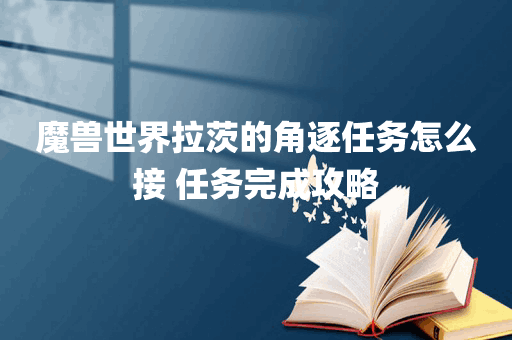 魔兽世界拉茨的角逐任务怎么接 任务完成攻略