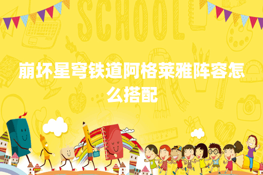 崩坏星穹铁道阿格莱雅阵容怎么搭配