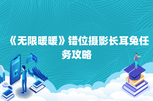 《无限暖暖》错位摄影长耳兔任务攻略
