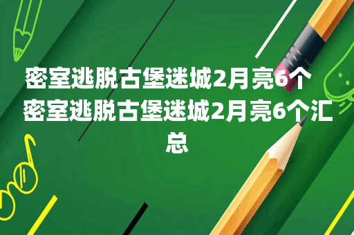 密室逃脱古堡迷城2月亮6个   密室逃脱古堡迷城2月亮6个汇总