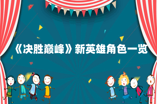 《决胜巅峰》新英雄角色一览