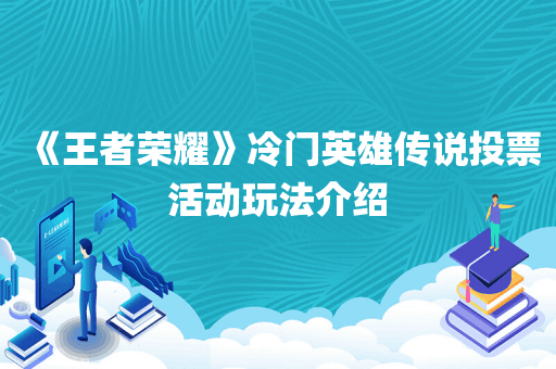 《王者荣耀》冷门英雄传说投票活动玩法介绍