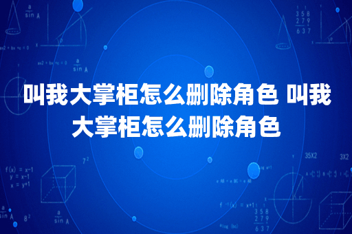 叫我大掌柜怎么删除角色 叫我大掌柜怎么删除角色