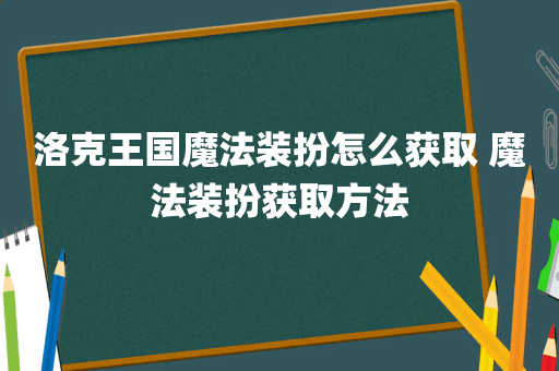 洛克王国魔法装扮怎么获取 魔法装扮获取方法