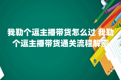 我勒个逗主播带货怎么过 我勒个逗主播带货通关流程解密