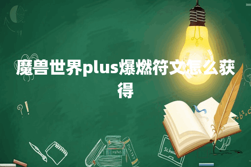 魔兽世界plus爆燃符文怎么获得
