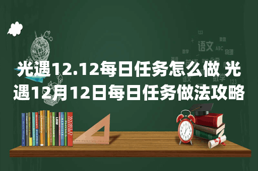 光遇12.12每日任务怎么做 光遇12月12日每日任务做法攻略