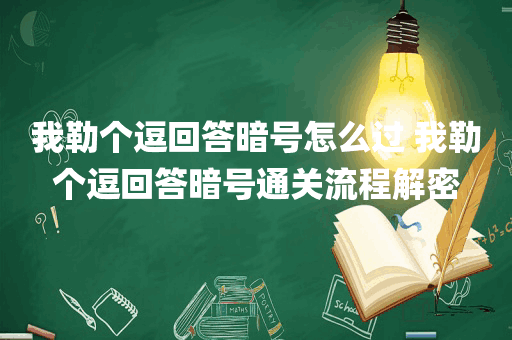 我勒个逗回答暗号怎么过 我勒个逗回答暗号通关流程解密