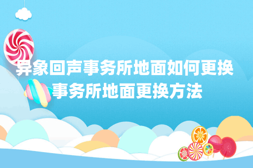 异象回声事务所地面如何更换 事务所地面更换方法