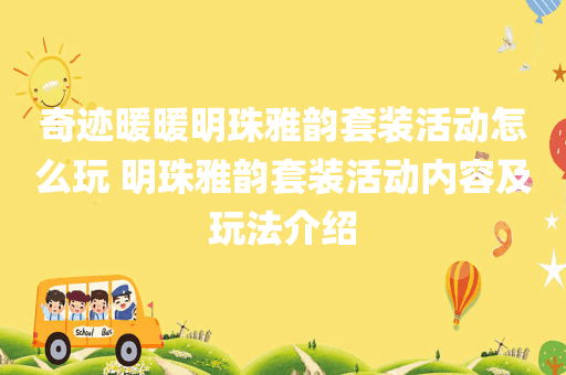 奇迹暖暖明珠雅韵套装活动怎么玩 明珠雅韵套装活动内容及玩法介绍