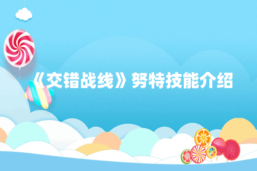 《交错战线》努特技能介绍