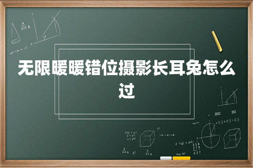 无限暖暖错位摄影长耳兔怎么过