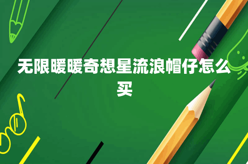 无限暖暖奇想星流浪帽仔怎么买