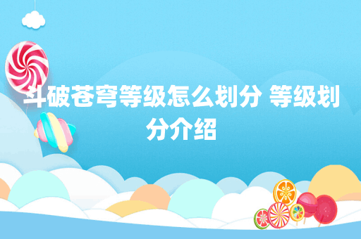 斗破苍穹等级怎么划分 等级划分介绍