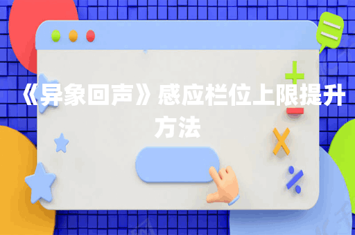 《异象回声》感应栏位上限提升方法