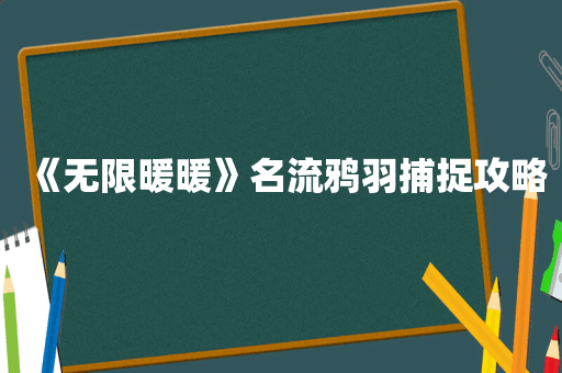 《无限暖暖》名流鸦羽捕捉攻略