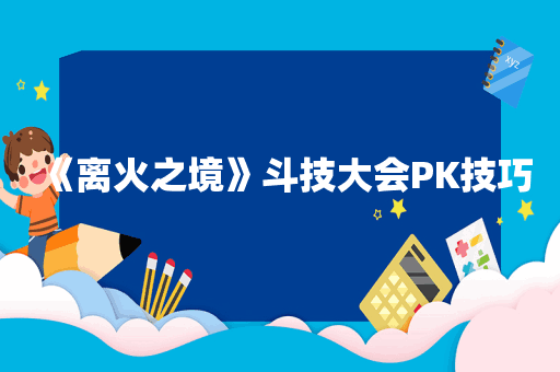 《离火之境》斗技大会PK技巧