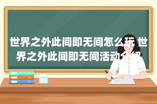 世界之外此间即无间怎么玩 世界之外此间即无间活动介绍