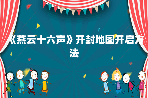 《燕云十六声》开封地图开启方法