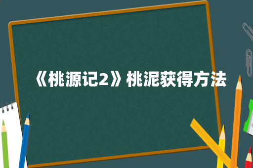《桃源记2》桃泥获得方法