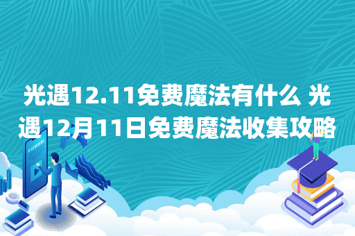 光遇12.11免费魔法有什么 光遇12月11日免费魔法收集攻略