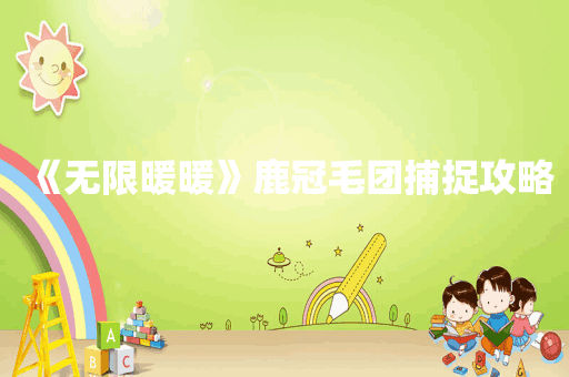 《无限暖暖》鹿冠毛团捕捉攻略