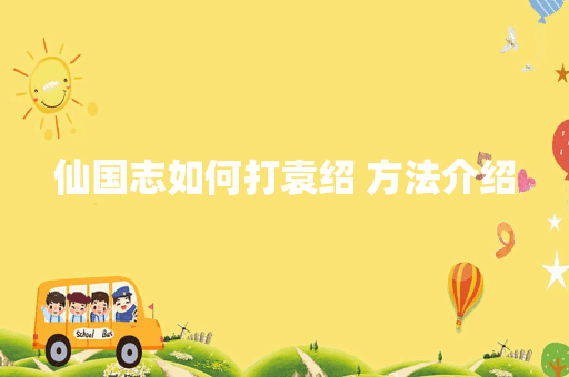 仙国志如何打袁绍 方法介绍