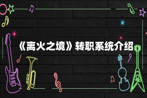 《离火之境》转职系统介绍
