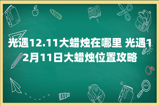 光遇12.11大蜡烛在哪里 光遇12月11日大蜡烛位置攻略