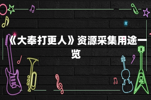 《大奉打更人》资源采集用途一览