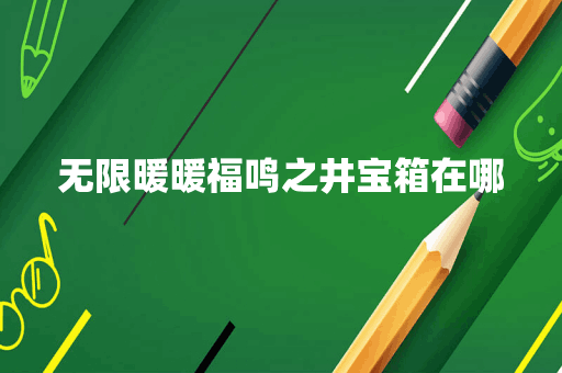 无限暖暖福鸣之井宝箱在哪
