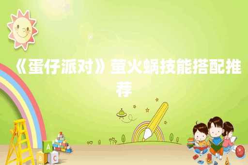 《蛋仔派对》萤火蜗技能搭配推荐