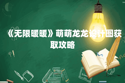 《无限暖暖》萌萌龙龙设计图获取攻略