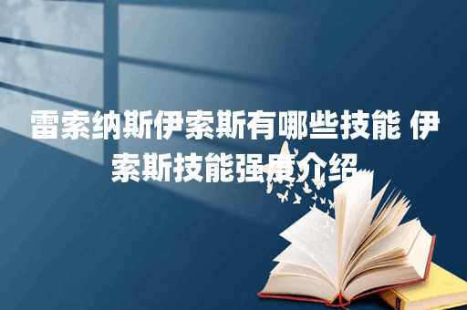 雷索纳斯伊索斯有哪些技能 伊索斯技能强度介绍