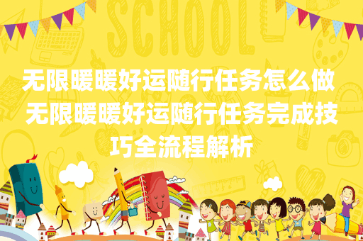 无限暖暖好运随行任务怎么做 无限暖暖好运随行任务完成技巧全流程解析