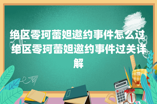 绝区零珂蕾妲邀约事件怎么过 绝区零珂蕾妲邀约事件过关详解