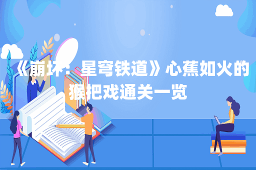 《崩坏：星穹铁道》心蕉如火的猴把戏通关一览