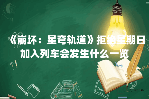《崩坏：星穹轨道》拒绝星期日加入列车会发生什么一览
