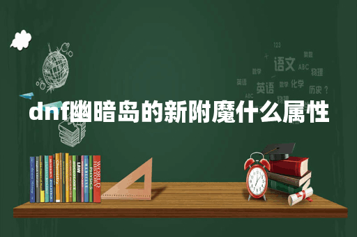 dnf幽暗岛的新附魔什么属性