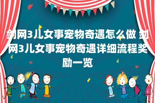 剑网3儿女事宠物奇遇怎么做 剑网3儿女事宠物奇遇详细流程奖励一览